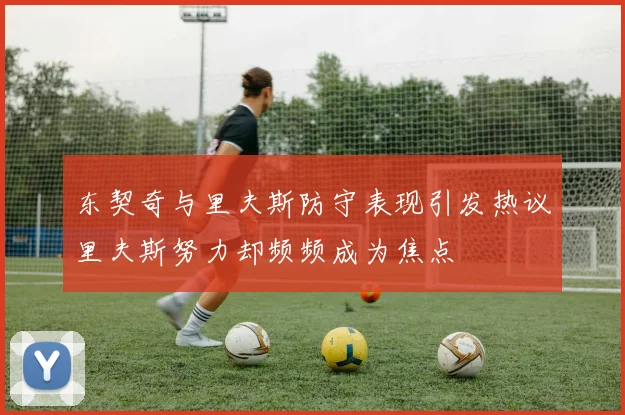 东契奇与里夫斯防守表现引发热议里夫斯努力却频频成为焦点